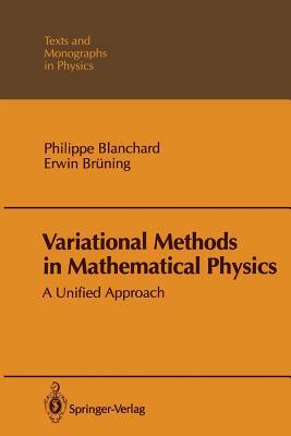 Variational Methods in Mathematical Physics: A Unified Approach by Philippe Blanchard, Erwin Brüning