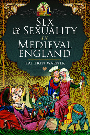 Sex and Sexuality in Medieval England by Kathryn Warner