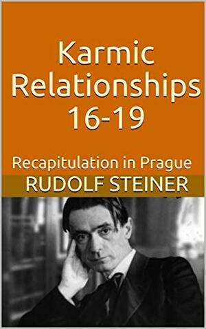 Karmic Relationships 16-19: Recapitulation in Prague by Rudolf Steiner