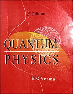 Quantum Physics by H.C. Verma