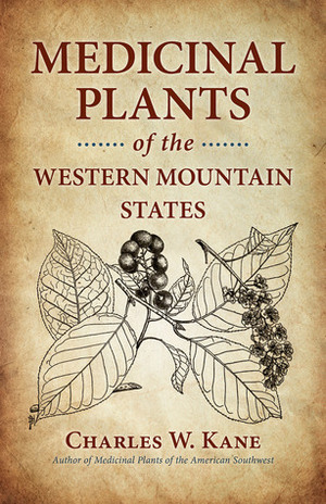 Medicinal Plants of the Western Mountain States by Charles W. Kane
