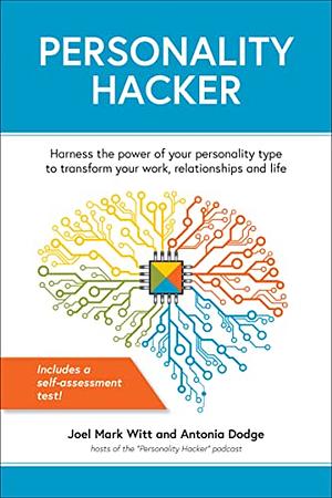 Personality Hacker: Harness the Power of Your Personality Type to Transform Your Work, Relationships, and Life by Antonia Dodge, Joel Mark Witt