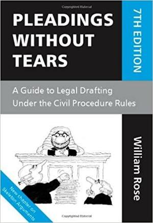 Pleadings Without Tears: A Guide to Legal Drafting Under the Civil Procedure Rules by William Rose