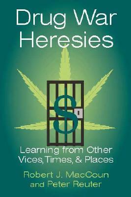 Drug War Heresies by Peter Reuter, Robert J. MacCoun