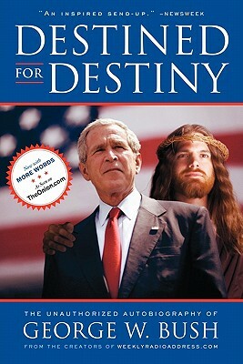 Destined for Destiny: The Unauthorized Autobiography of George W. Bush by Scott Dikkers, Peter Hilleren