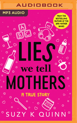 Lies We Tell Mothers: A True Story by Suzy K. Quinn