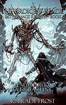 The Broken Blade - A Battle Mage Reborn (Book 2): An EndWorld Everlasting Saga by R. Brady Frost