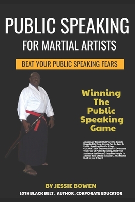 Public Speakings For Martial Artists: Winning The Public Speaking Game by Jessie Bowen, Lawrence Authur