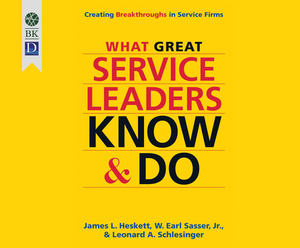 What Great Service Leaders Know and Do: Creating Breakthroughs in Service Firms by James Heskett, W. Earl Sasser, Leonard A. Schleisinger
