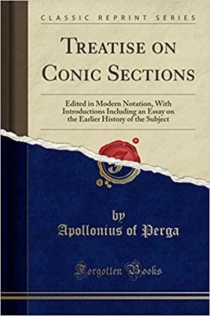 Treatise on Conic Sections: Edited in Modern Notation, with Introductions Including an Essay on the Earlier History of the Subject by Thomas Little Heath