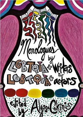 Monologues by LGBTQIA+ Writers for LGBTQIA+ Actors: A Some Scripts Anthology by Alyssa Cokinis