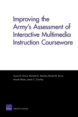 Improving the Army's Assessment of Interactive Multimedia Instruction Courseware (2009) by Rachel M. Burns, Susan G. Straus, Michael G. Shanley