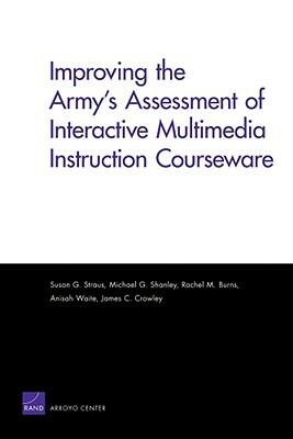 Improving the Army's Assessment of Interactive Multimedia Instruction Courseware (2009) by Rachel M. Burns, Michael G. Shanley, Susan G. Straus