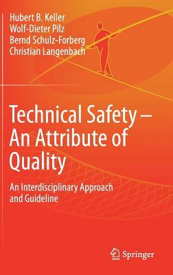 Technical Safety - An Attribute of Quality: An Interdisciplinary Approach and Guideline by Bernd Schulz-Forberg, Hubert Keller, Wolf-Dieter Pilz