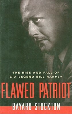 Flawed Patriot: The Rise and Fall of CIA Legend Bill Harvey by Bayard Stockton