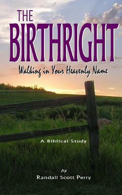 The Birthright: Walking in Your Heavenly Name by Randall Perry