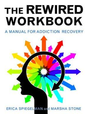 Rewired Workbook: A Manual for Addiction Recovery by Erica Spiegelman, Marsha Stone