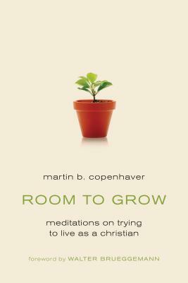 Room to Grow: Meditations on Trying to Live as a Christian by Martin B. Copenhaver