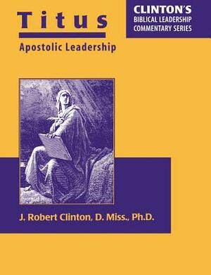 Titus--Apostolic Leadership by J. Robert Clinton