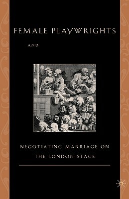 Female Playwrights and Eighteenth-Century Comedy: Negotiating Marriage on the London Stage by M. Anderson