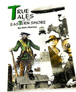 True Tales of the Eastern Shore by Kirk Mariner