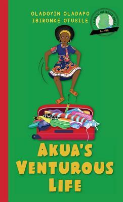 Girl to the World: Akua's Venturous Life by Oladoyin Oladapo, Ibironke Otusile