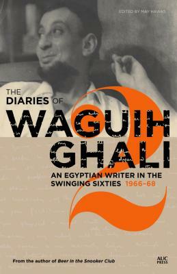 The Diaries of Waguih Ghali: An Egyptian Writer in the Swinging Sixties Volume 2: 1966-68 by Waguih Ghali