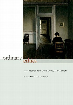 Ordinary Ethics: Anthropology, Language, and Action by Michael Lambek