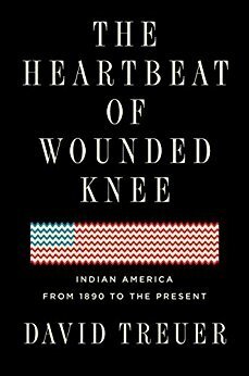 The Heartbeat of Wounded Knee: Native America from 1890 to the Present by David Treuer
