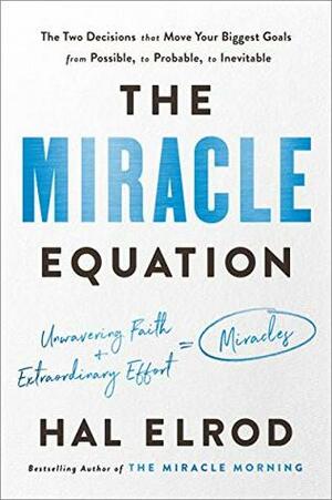 The Miracle Equation: The Two Decisions That Turn Your Biggest Goals from Possible, to Probable, to Inevitable by Hal Elrod