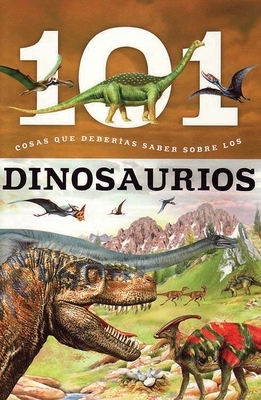Dinosaurios: 101 Cosas Que Deberias Saber Sobre Los ( Dinosaurs: 101 Facts ) by 