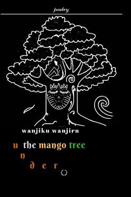 Under the Mango Tree by Wanjiku Wanjiru