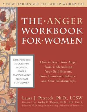 The Anger Workbook for Women: How to Keep Your Anger from Undermining Your Self-Esteem, Your Emotional Balance, and Your Relationships by Laura J. Petracek