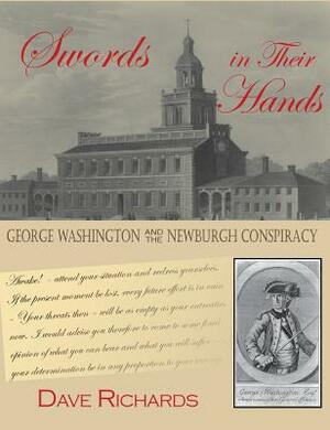 Swords in Their Hands: George Washington and the Newburgh Conspiracy by Dave Richards