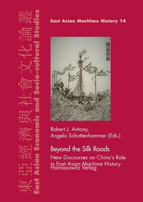 Beyond the Silk Roads: New Discourses on China's Role in East Asian Maritime History by 