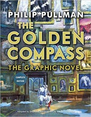 The Golden Compass: The Graphic Novel, Complete Edition by Clément Oubrerie, Stéphane Melchior-Durand, Stéphane Melchior-Durand