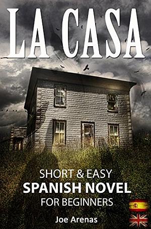 Short and Easy Spanish Novels for Beginners: Learn Spanish by Reading Stories of Supense and Horror: 2-book bundle: Espectro & La Casa by Joe Arenas