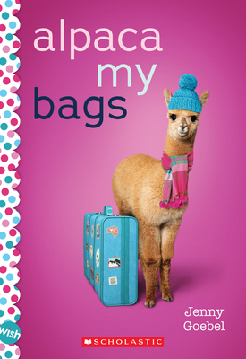 Alpaca My Bags: A Wish Novel by Jenny Goebel