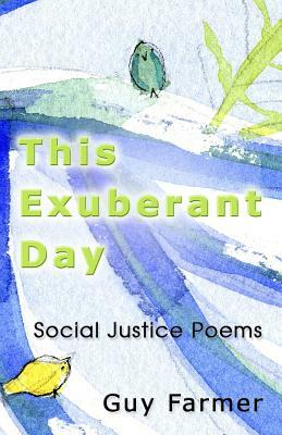 This Exuberant Day: Social Justice Poems by Guy Farmer