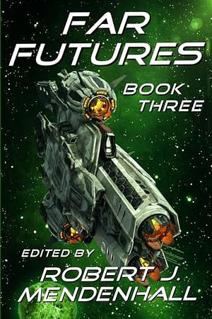 Far Futures: Book Three by Robert J. Mendenhall