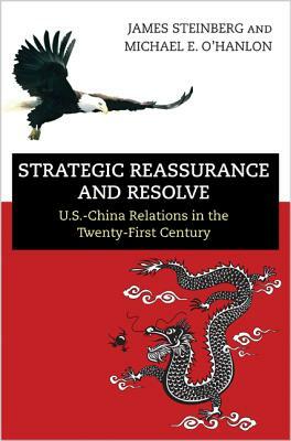 Strategic Reassurance and Resolve: U.S.-China Relations in the Twenty-First Century by James Steinberg, Michael E. O'Hanlon