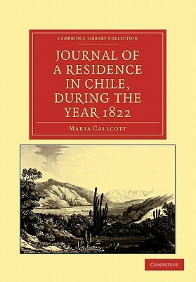 Journal of a Residence in Chile, During the Year 1822 by Maria Callcott