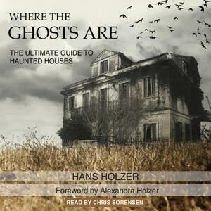 Where the Ghosts Are: The Ultimate Guide to Haunted Houses by Hans Holzer