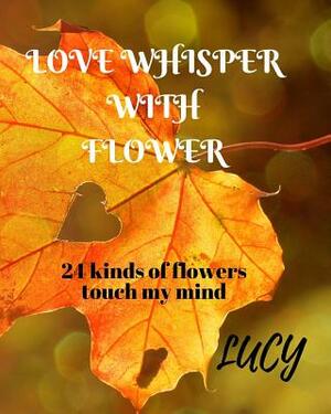 Love whisper with flower by Lucy Liu