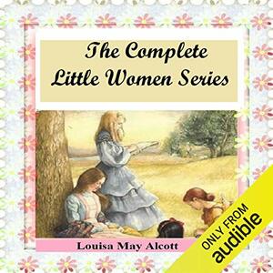 The Complete Little Women Series: Little Women, Good Wives, Little Men, Jo's Boys (4 books in one) by Louisa May Alcott