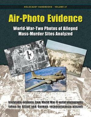 Air-Photo Evidence: World-War-Two Photos of Alleged Mass-Murder Sites Analyzed by 