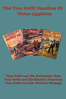 The Tom Swift Omnibus #2: Tom Swift and His Submarine Boat, Tom Swift and His Electric Runabout, Tom Swift and His Wireless Message by Victor II Appleton