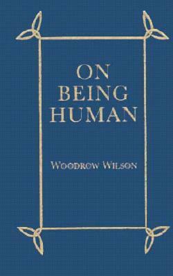 On Being Human by Woodrow Wilson