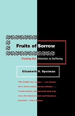 Fruits of Sorrow: Framing Our Attention to Suffering by Elizabeth V. Spelman
