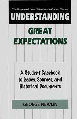 Understanding Great Expectations: A Student Casebook to Issues, Sources, and Historical Documents by George Newlin
